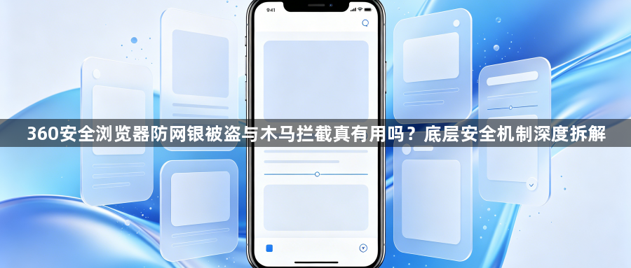 360安全浏览器防网银被盗与木马拦截真有用吗？底层安全机制深度拆解1