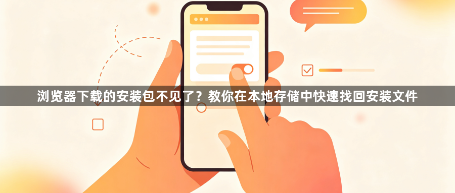 浏览器下载的安装包不见了？教你在本地存储中快速找回安装文件1