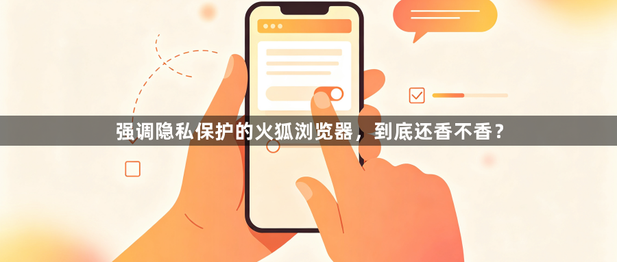 强调隐私保护的火狐浏览器，到底还香不香？1