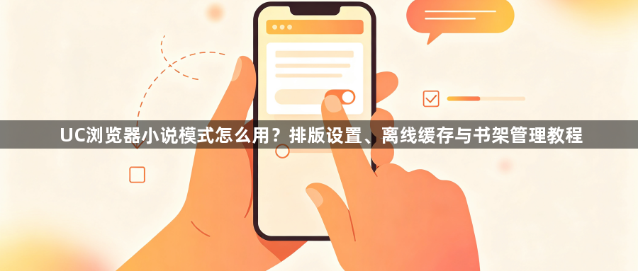 UC浏览器小说模式怎么用？排版设置、离线缓存与书架管理教程1