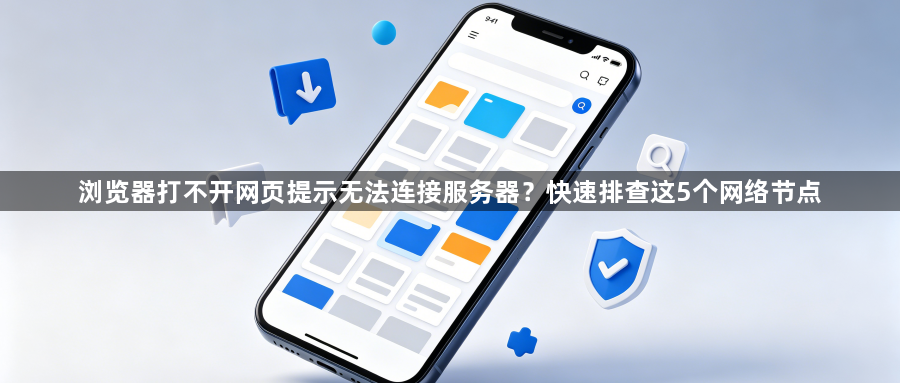 浏览器打不开网页提示无法连接服务器？快速排查这5个网络节点1