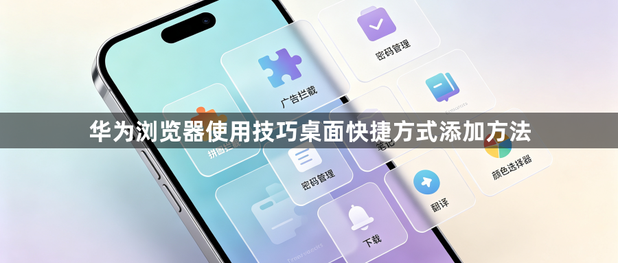 华为浏览器使用技巧桌面快捷方式添加方法1
